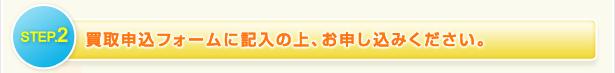 買取申込フォームに記入の上、お申し込みください