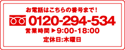 お電話はこちらの番号まで。0120-294-534営業時間：9:00〜18:00定休日：木曜日